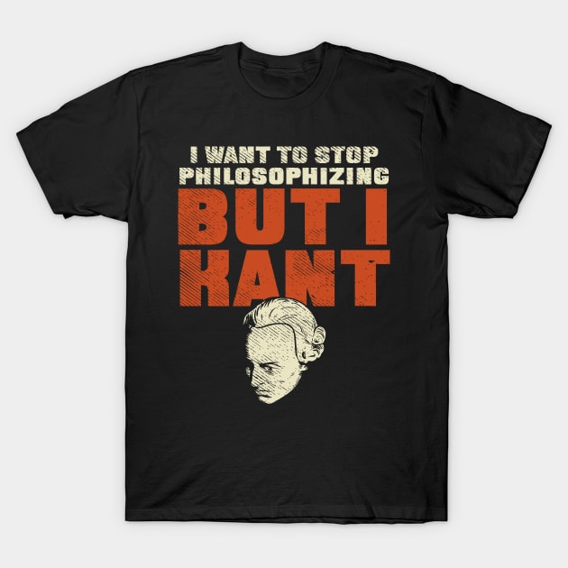 I Want To Stop Philosophizing But I Kant T-Shirt by maxdax